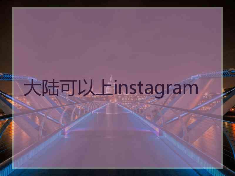 大陆可以上instagram