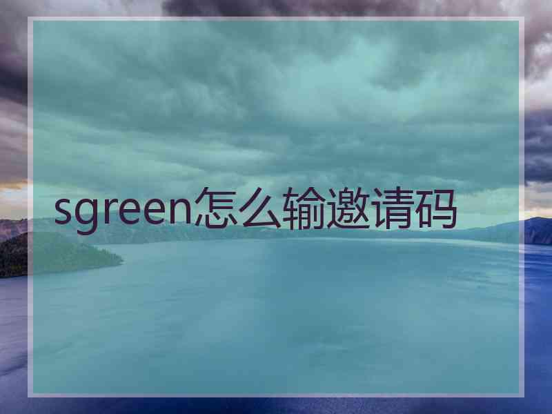 sgreen怎么输邀请码