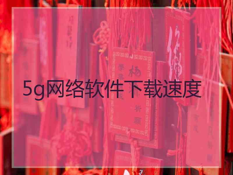 5g网络软件下载速度